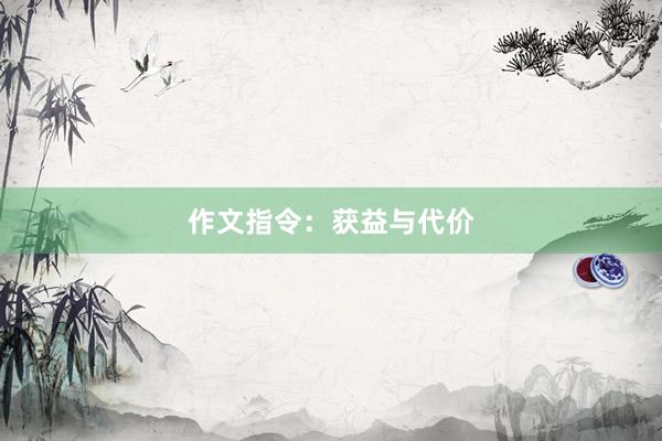 作文指令：获益与代价